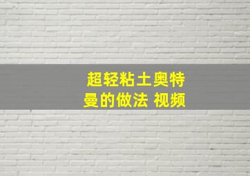 超轻粘土奥特曼的做法 视频